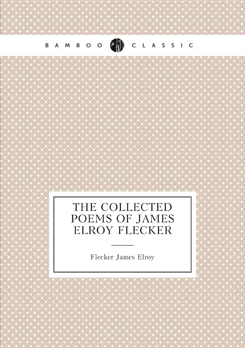 

The collected poems of James Elroy Flecker