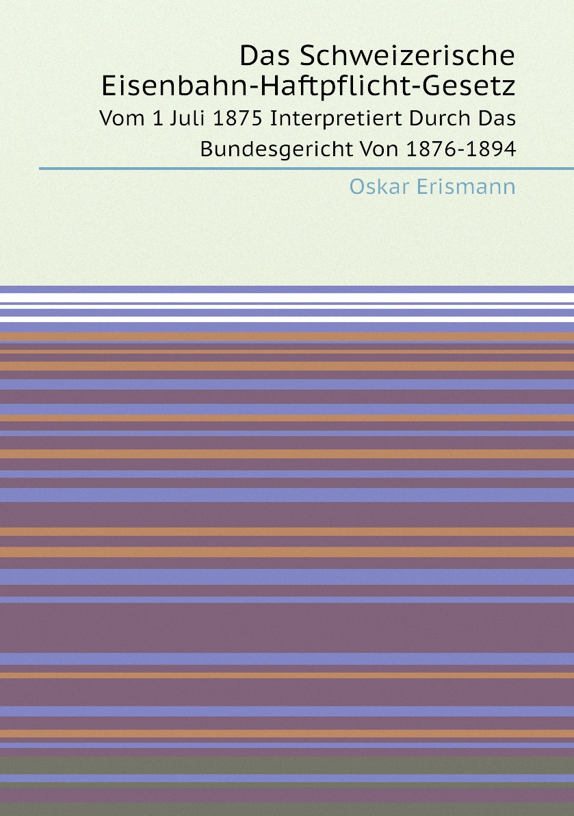 

Das Schweizerische Eisenbahn-Haftpflicht-Gesetz