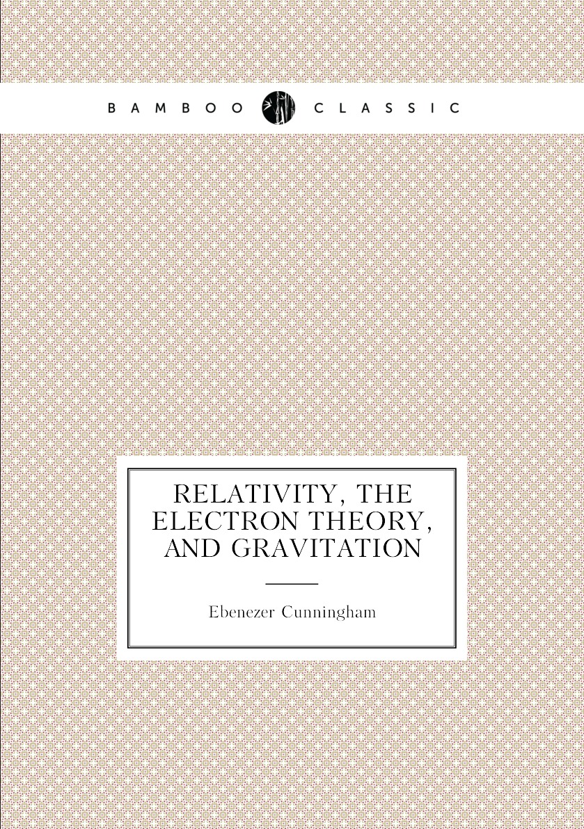 

Relativity, The Electron Theory, And Gravitation