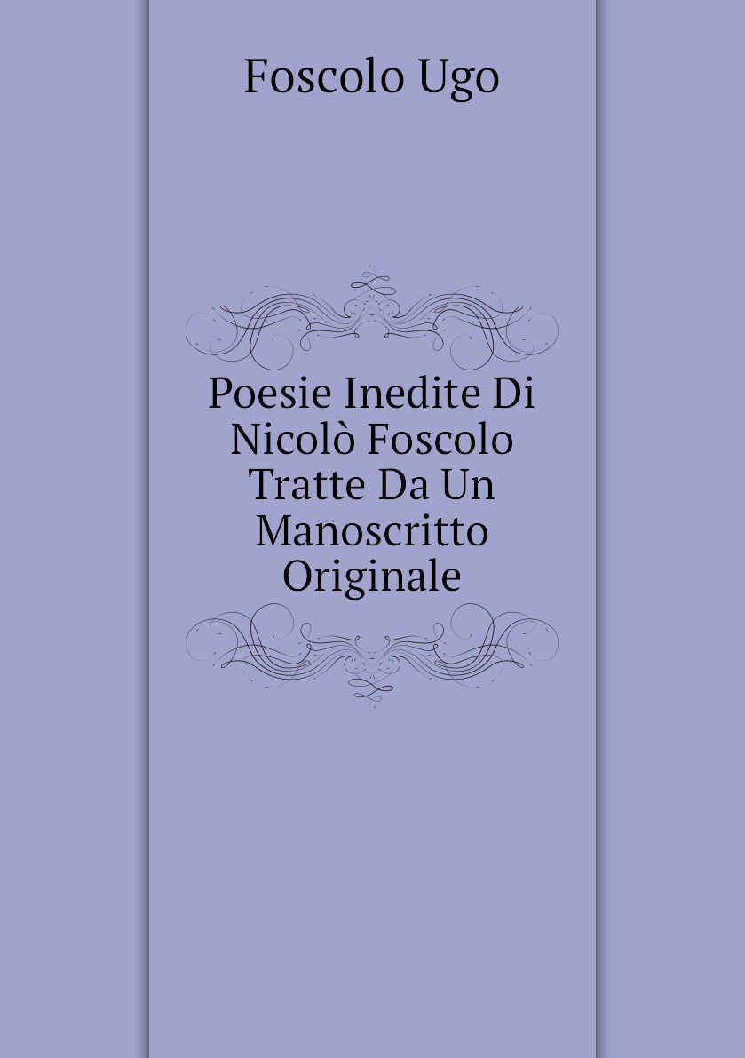 

Poesie Inedite Di Nicolo Foscolo Tratte Da Un Manoscritto Originale