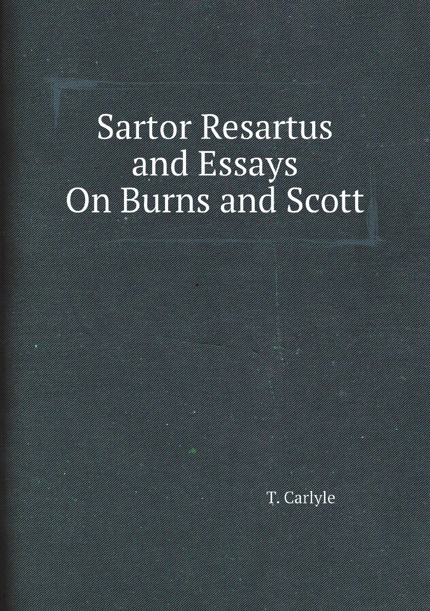 

Sartor Resartus and Essays On Burns and Scott