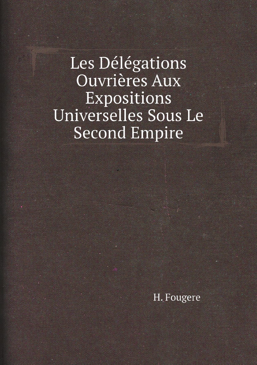 

Les Delegations Ouvrieres Aux Expositions Universelles Sous Le Second Empire