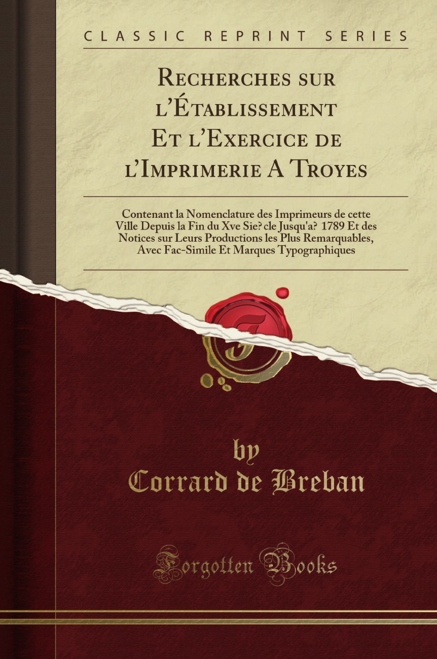 

Recherches sur l'Etablissement Et l'Exercice de l'Imprimerie A Troyes