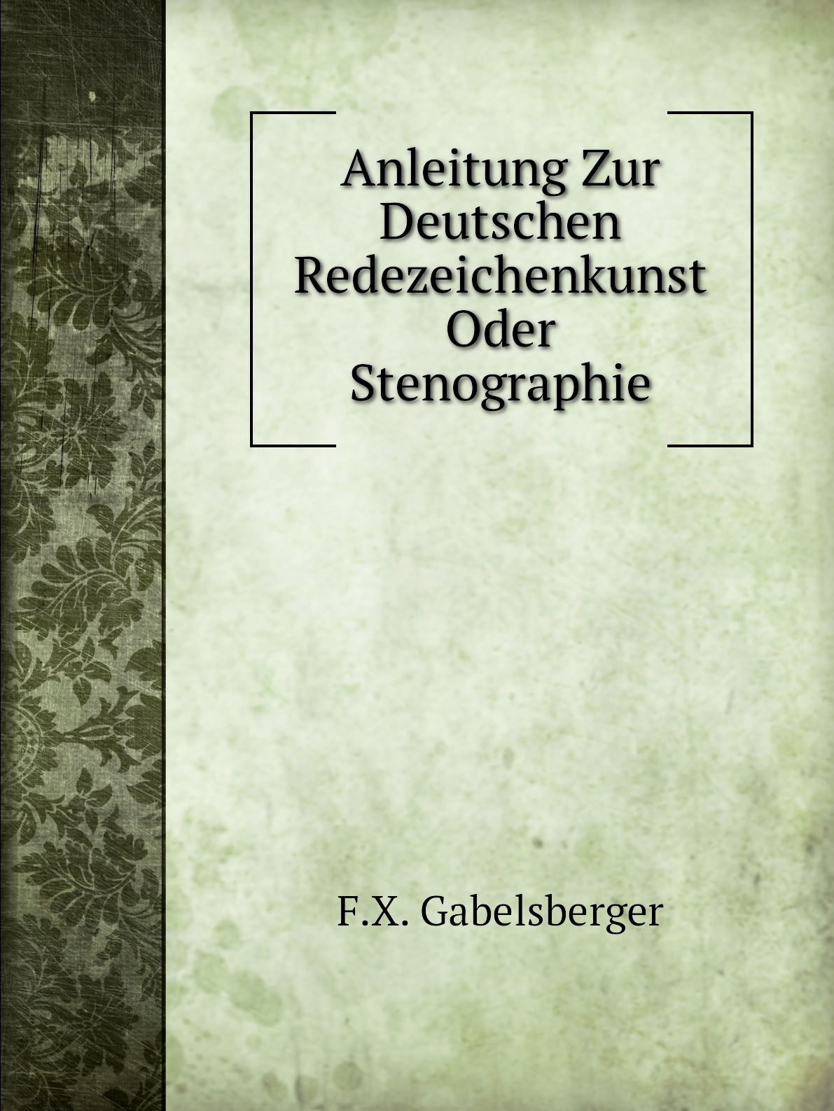 

Anleitung Zur Deutschen Redezeichenkunst Oder Stenographie