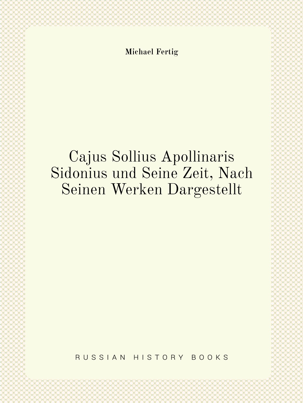 

Cajus Sollius Apollinaris Sidonius und Seine Zeit, Nach Seinen Werken Dargestellt