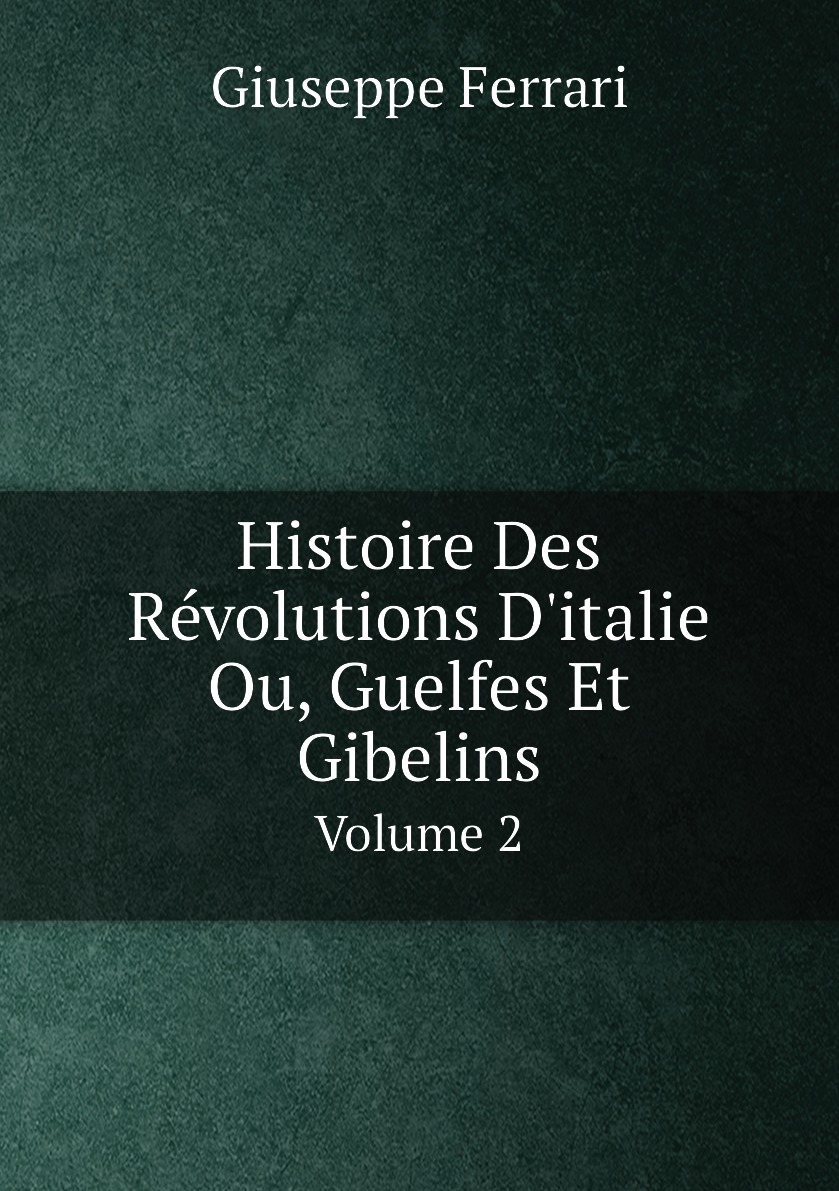 

Histoire Des Revolutions D'italie Ou, Guelfes Et Gibelins