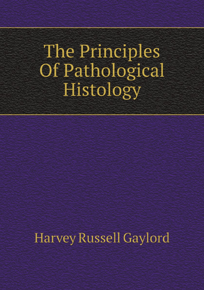 

The Principles Of Pathological Histology