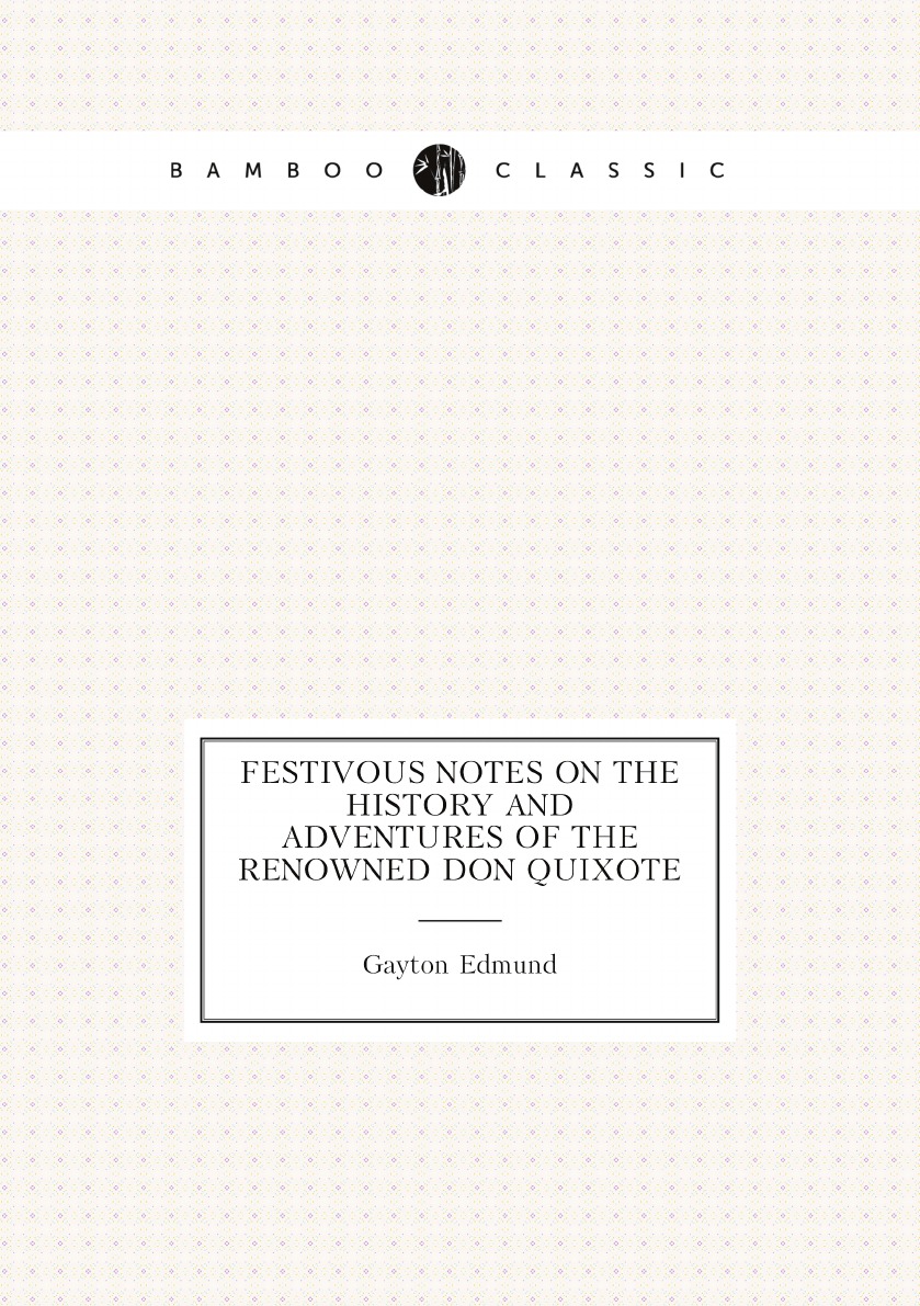 

Festivous notes on the history and adventures of the renowned Don Quixote