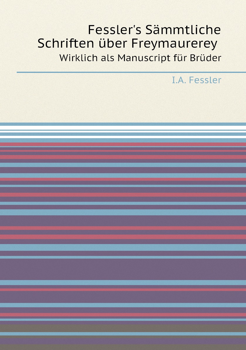 

Fessler's Sammtliche Schriften uber Freymaurerey