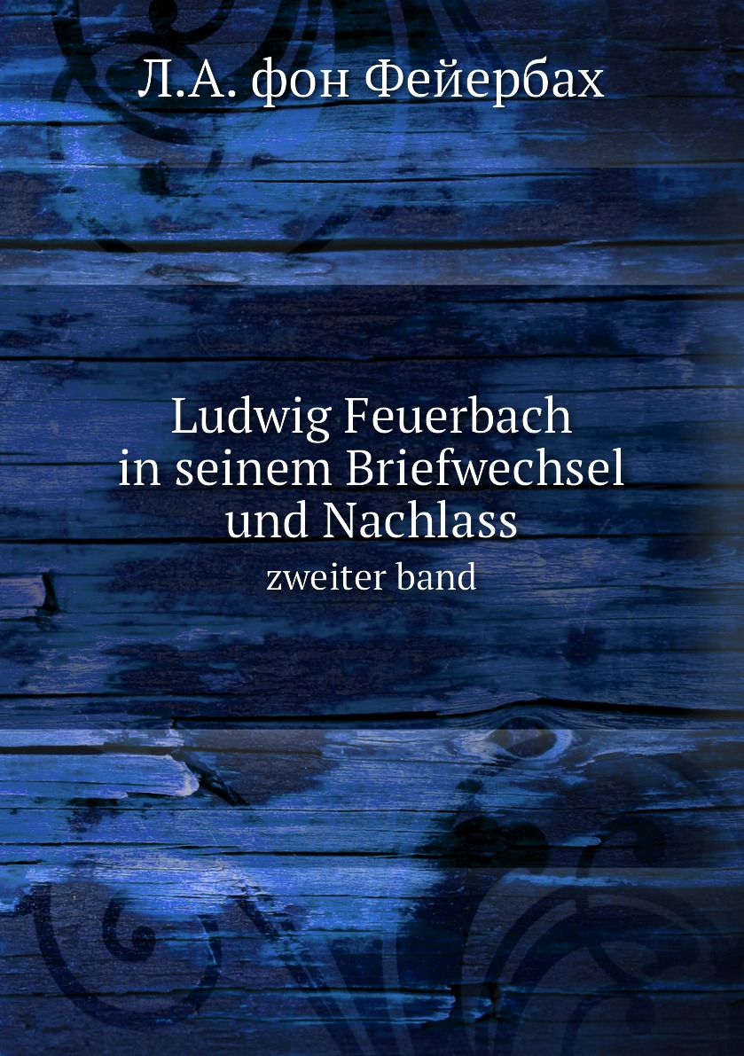 

Ludwig Feuerbach in seinem Briefwechsel und Nachlass