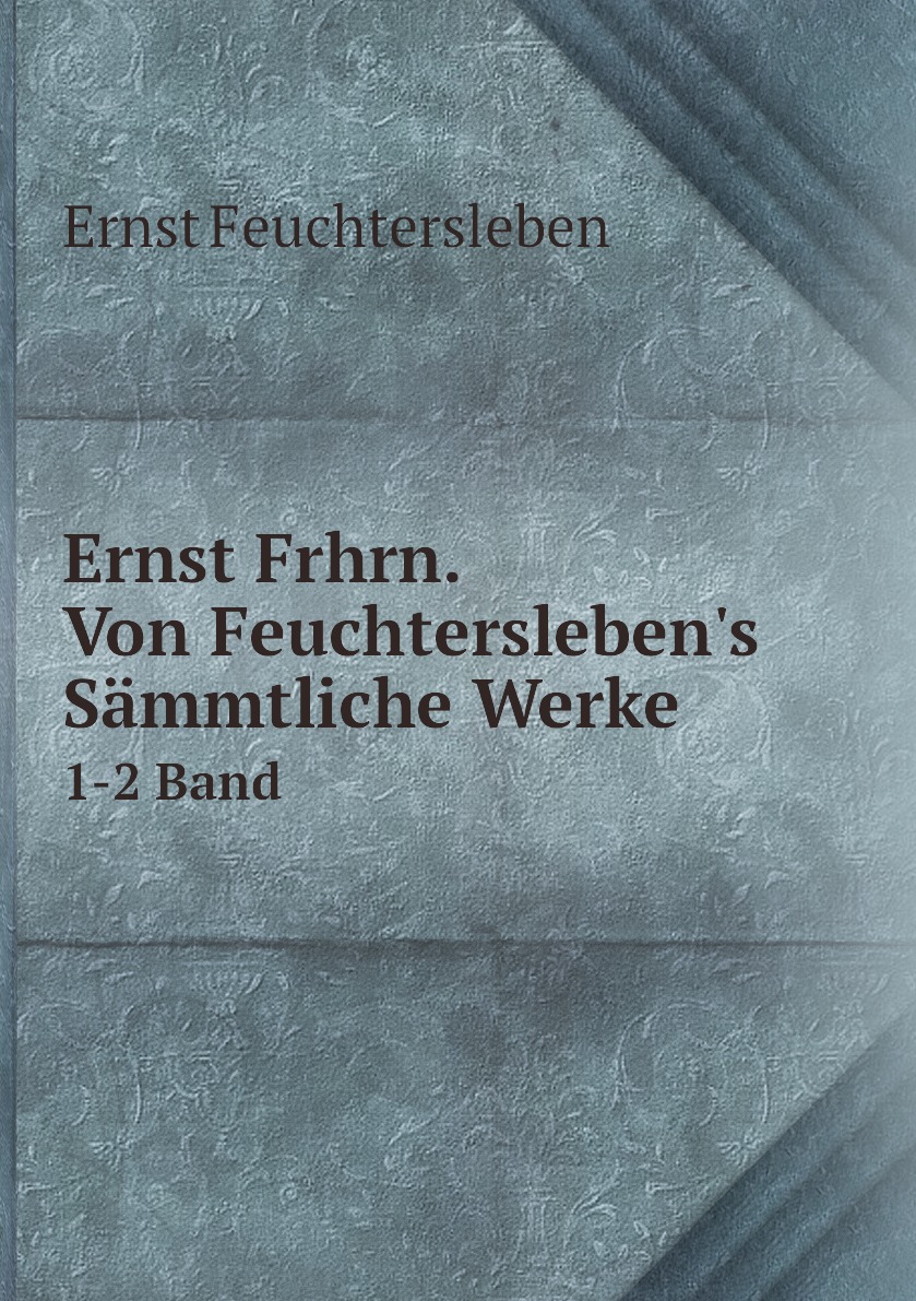 

Ernst Frhrn. Von Feuchtersleben's Sammtliche Werke