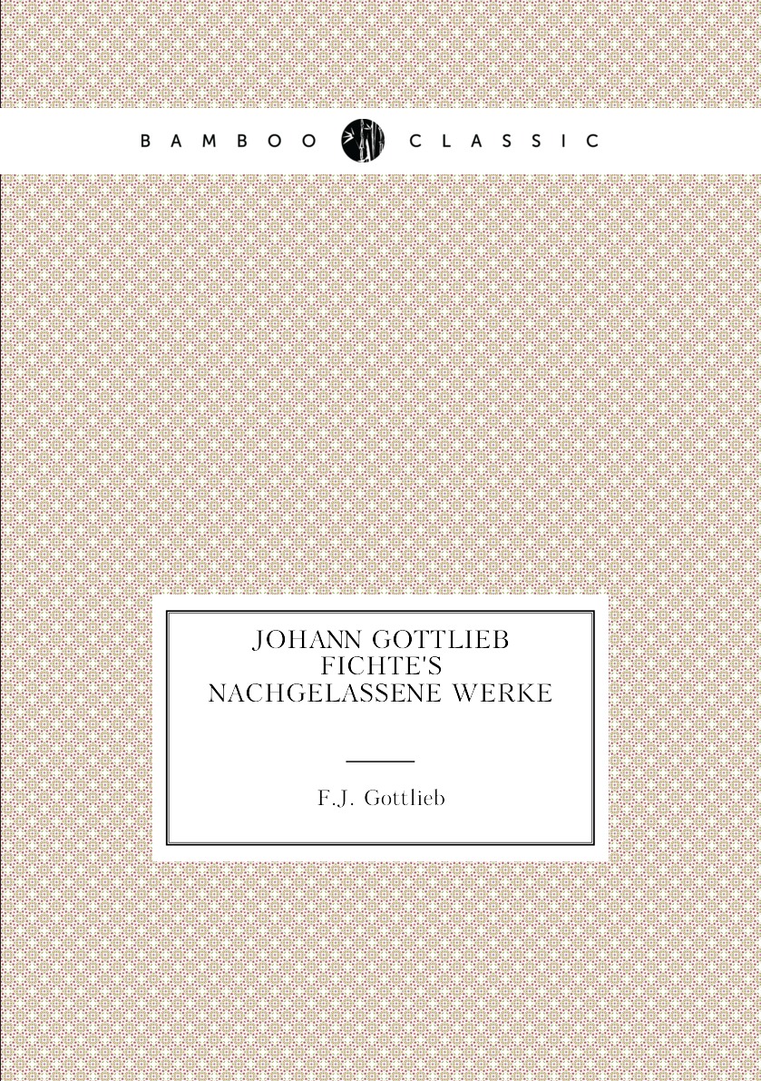 

Johann Gottlieb Fichte's Nachgelassene Werke