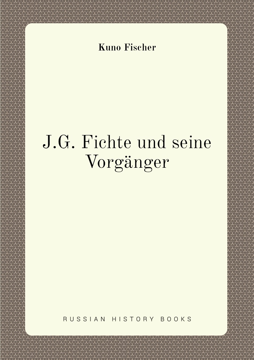 

J.G. Fichte und seine Vorganger