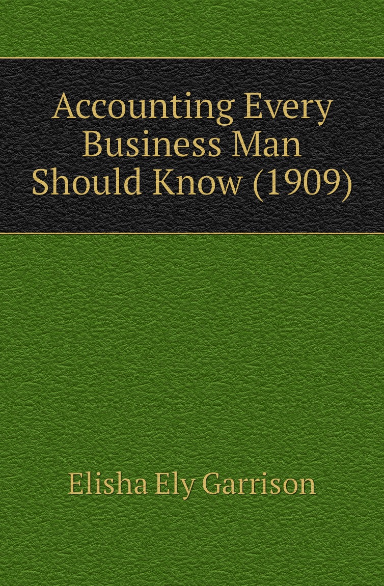 

Accounting Every Business Man Should Know (1909)