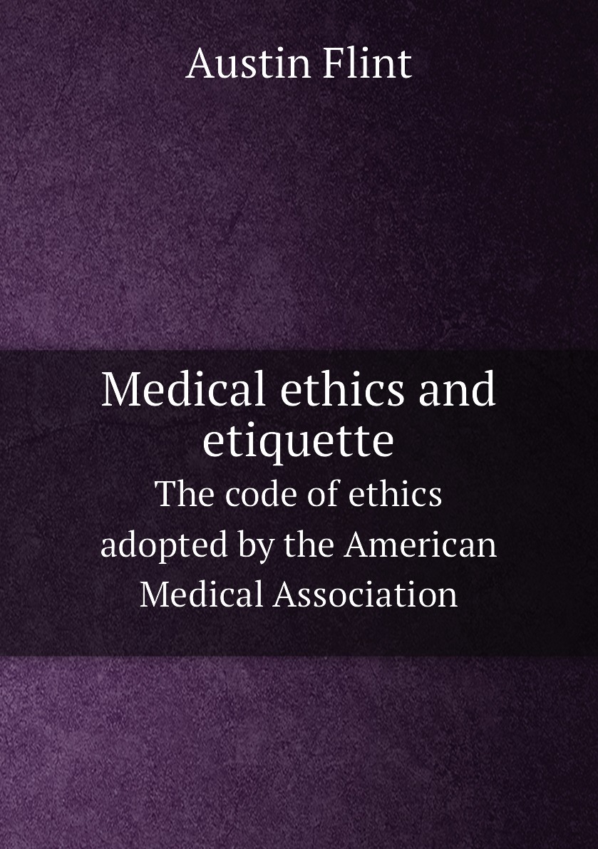 

Medical ethics and etiquette. The code of ethics adopted by the American Medical
