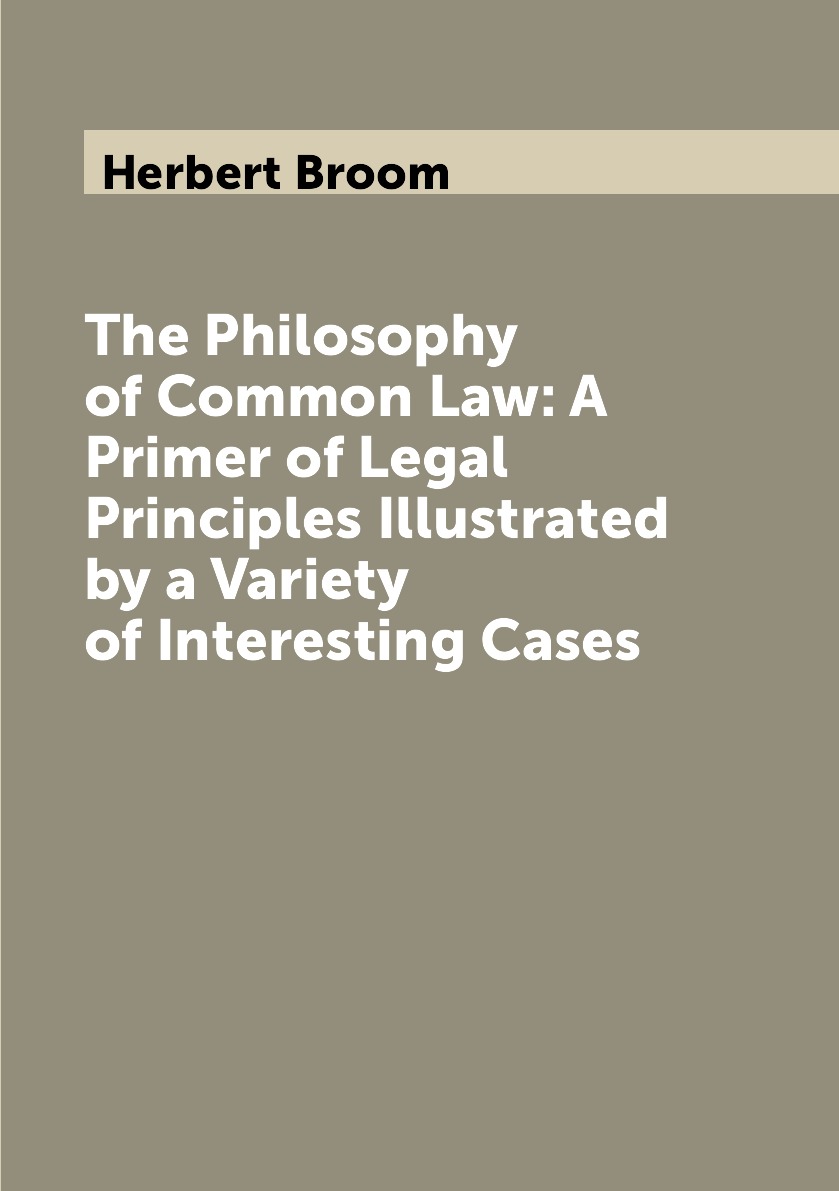 

The Philosophy of Common Law:A Primer of Legal Principles Illustrated by a Variety