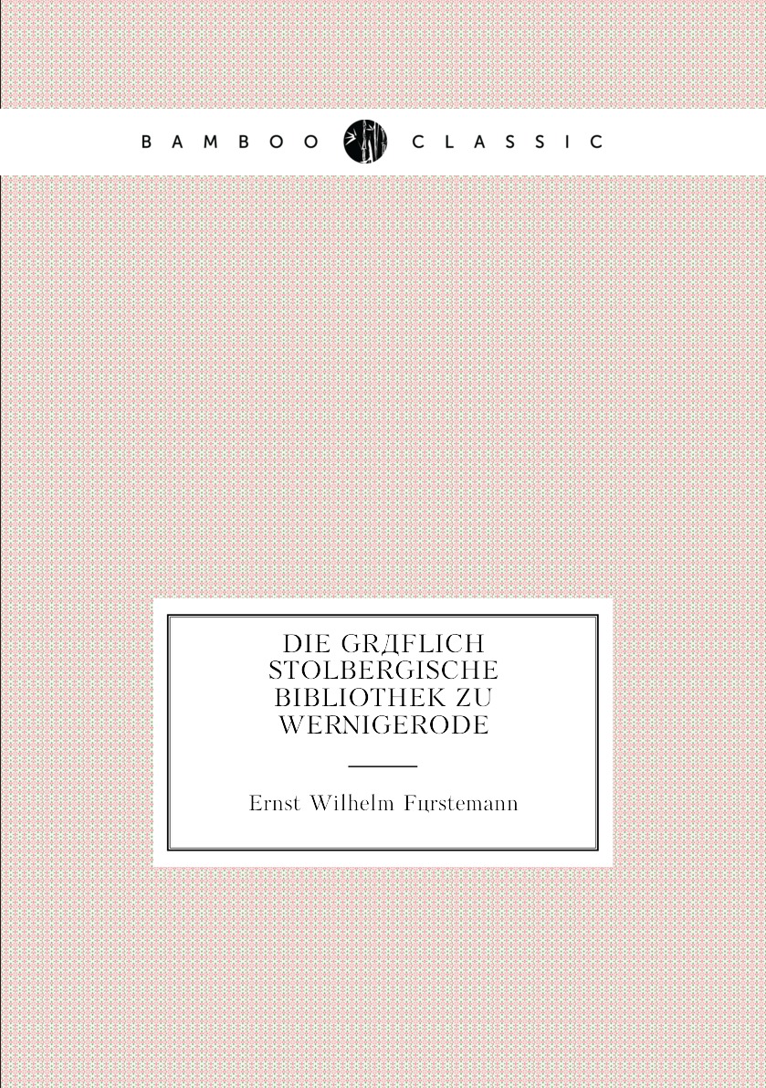 

Die Graflich Stolbergische Bibliothek Zu Wernigerode