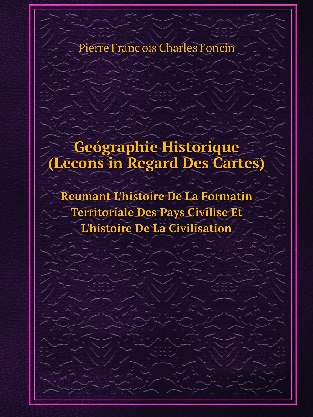 

Geographie Historique (Lecons in Regard Des Cartes)