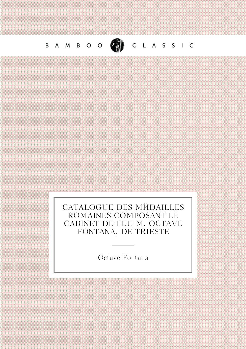

Catalogue Des Medailles Romaines Composant Le Cabinet De Feu M. Octave Fontana, de Trieste