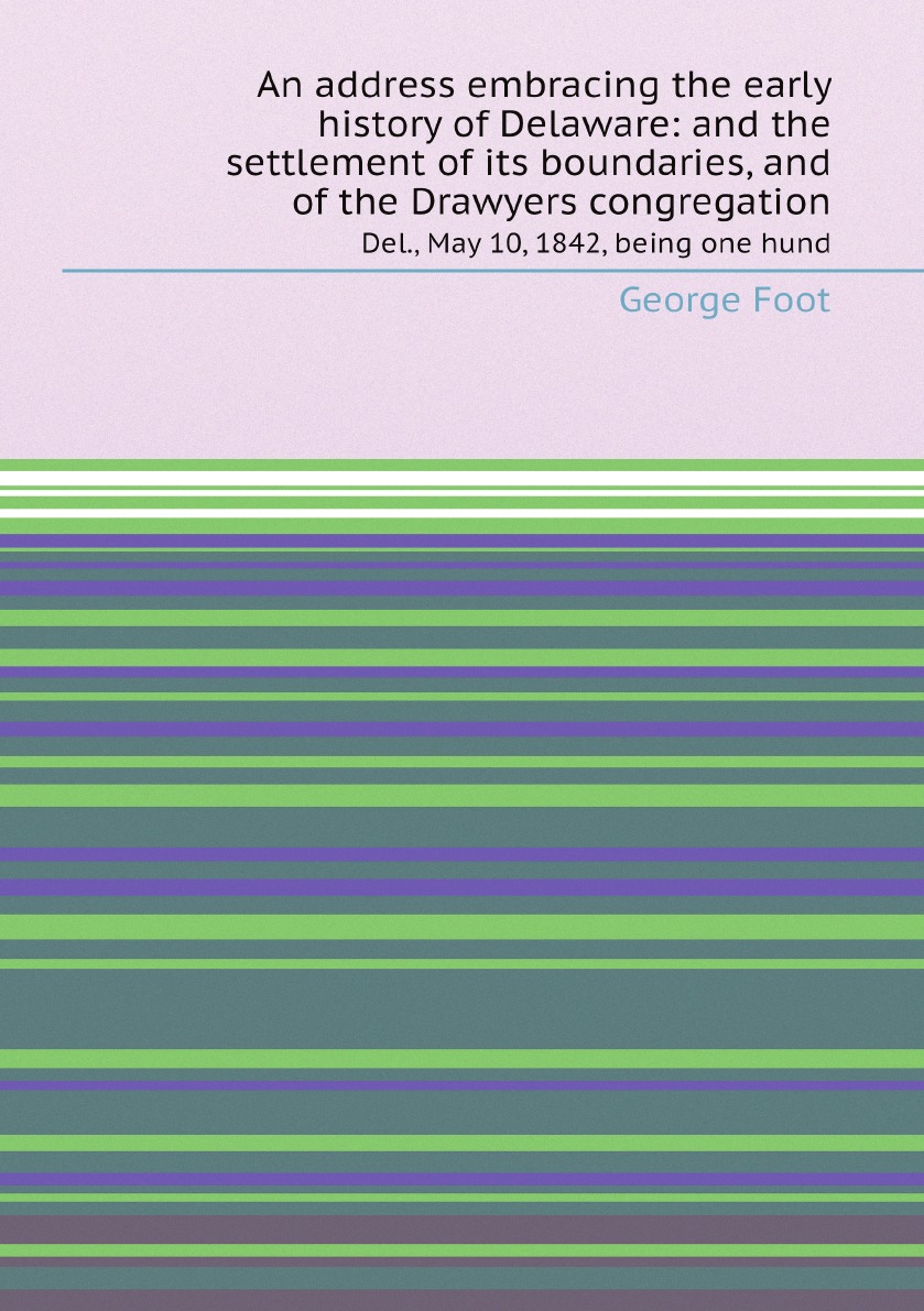 

An address embracing the early history of Delaware:and the settlement of its boundaries