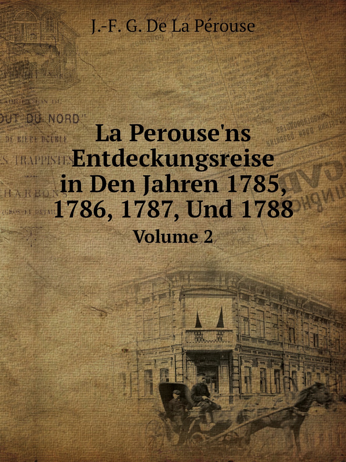 

La Perouse'ns Entdeckungsreise in Den Jahren 1785, 1786, 1787, Und 1788