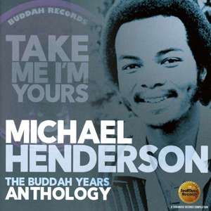 Michael Henderson: Take Me I\'m Yours: The Buddah Years Anthology