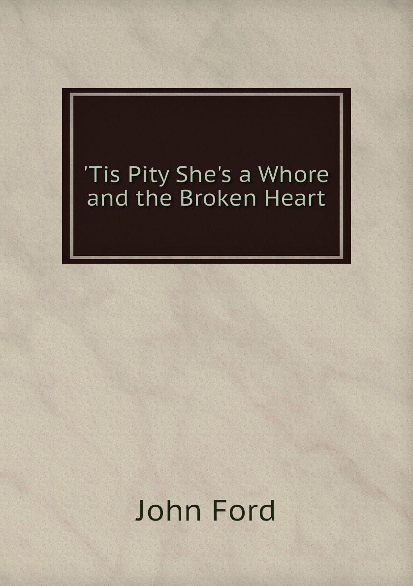 

Tis Pity She's a Whore And the Broken Heart