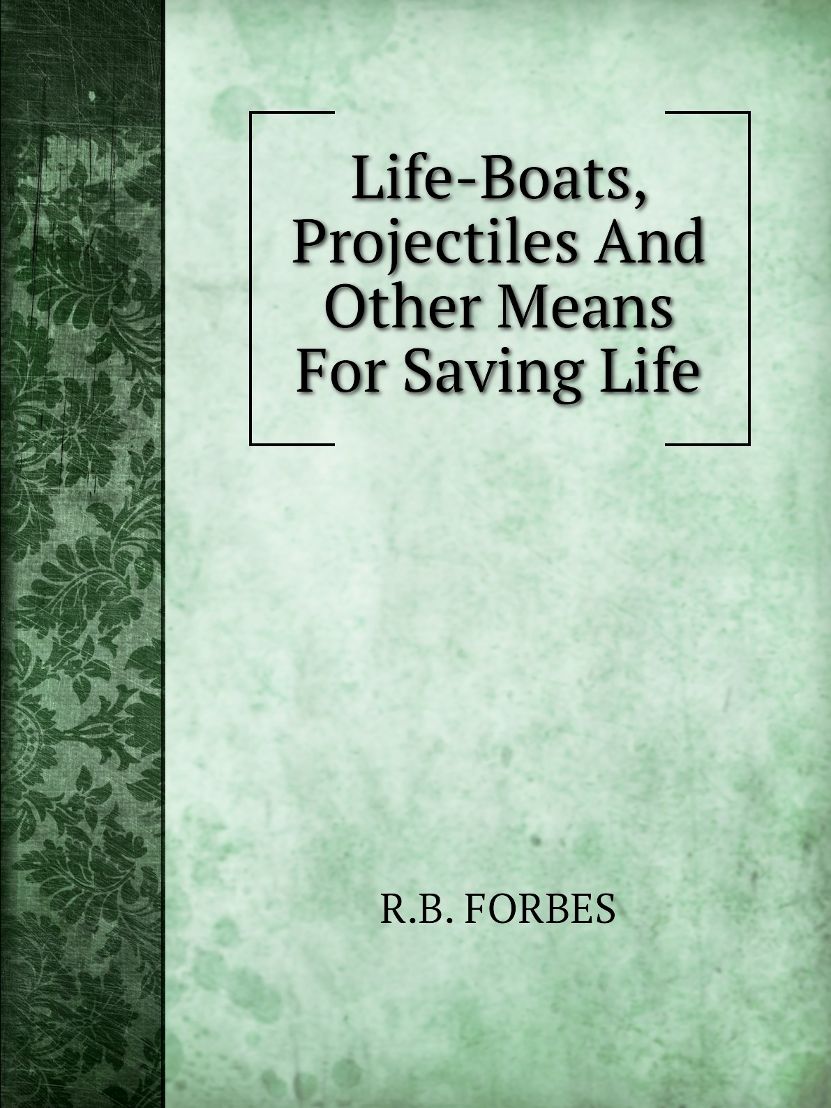 

Life-Boats, Projectiles And Other Means For Saving Life