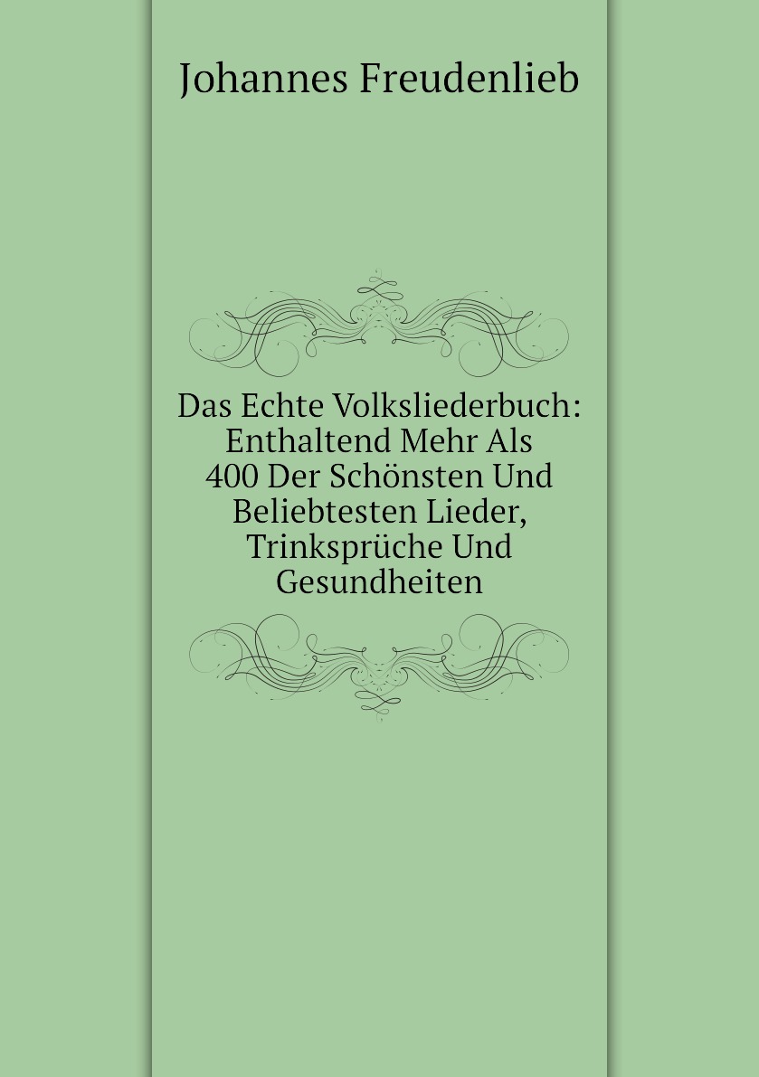 

Das Echte Volksliederbuch:Enthaltend Mehr Als 400 Der Schonsten Und Beliebtesten Lieder