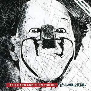 

It's Immaterial: Life's Hard & Then You Die