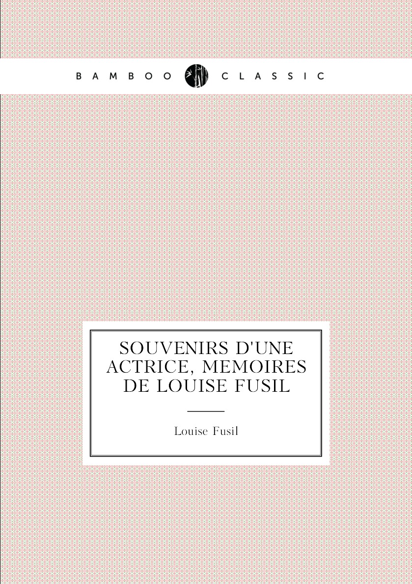 

Souvenirs d'une actrice, memoires de Louise Fusil