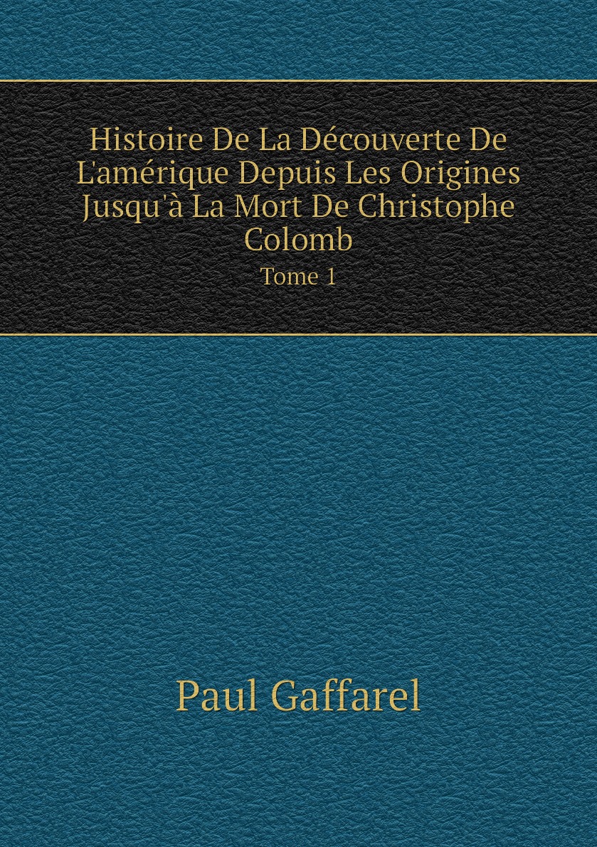 

Histoire De La Decouverte De L'amerique Depuis Les Origines Jusqu'a La Mort De Christophe