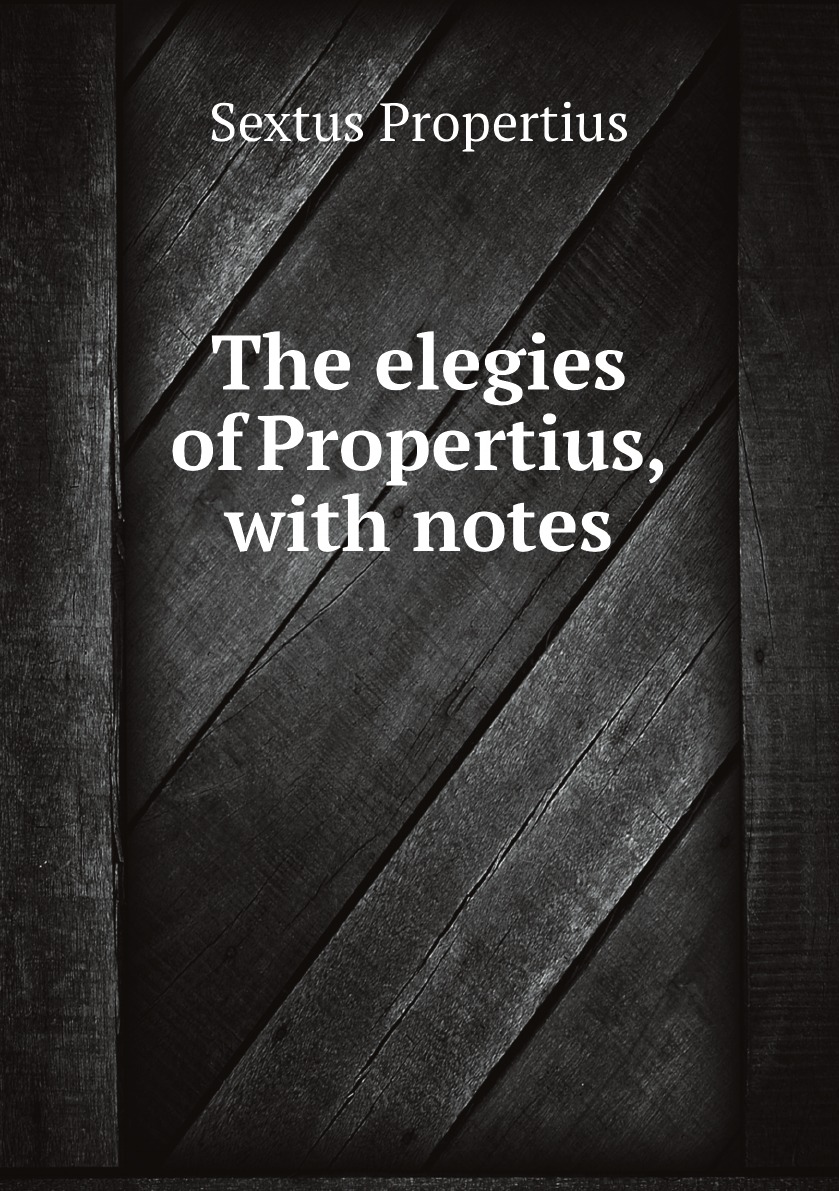 

The elegies of Propertius, with notes