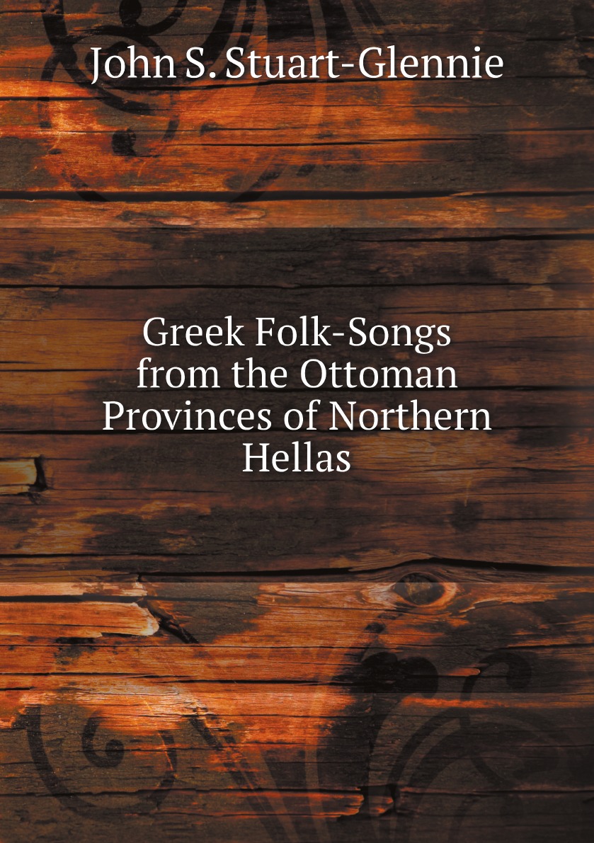 

Greek Folk-Songs from the Ottoman Provinces of Northern Hellas