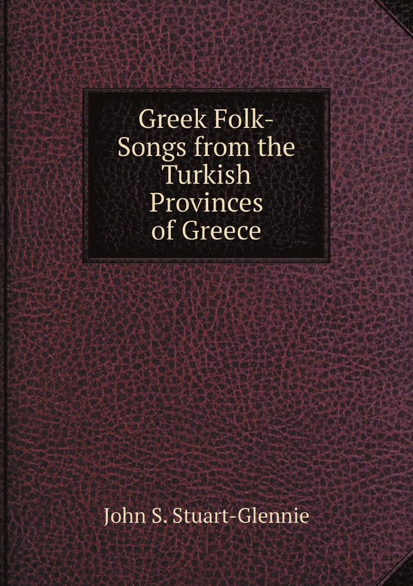 

Greek Folk-Songs from the Turkish Provinces of Greece, Albania, Thessaly