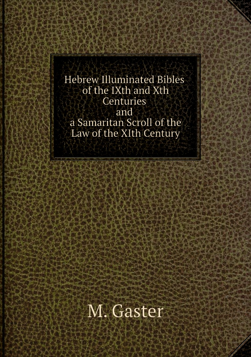 

Hebrew Illuminated Bibles of the IXth and Xth Centuries and a Samaritan Scroll of the Law
