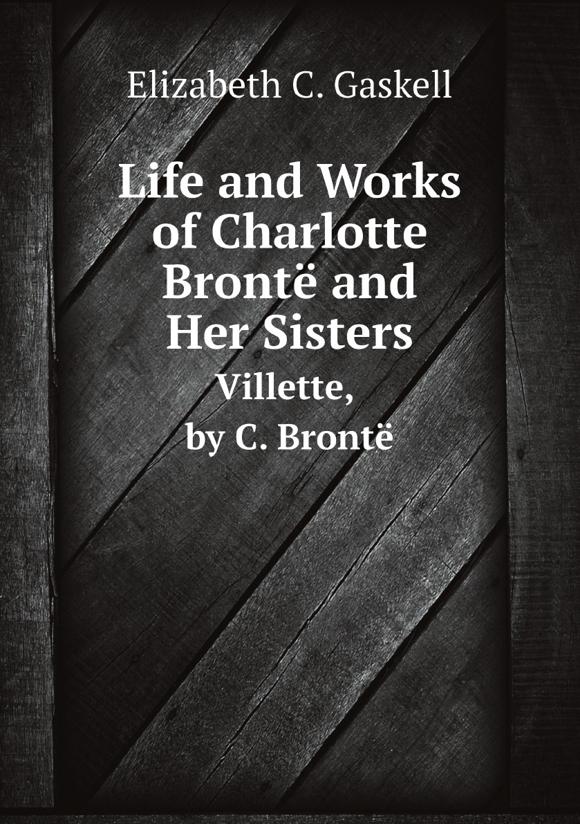

Life and Works of Charlotte Bronte and Her Sisters