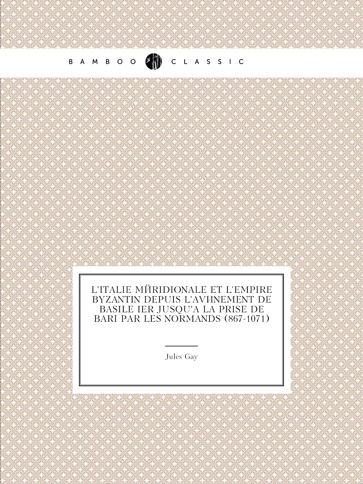 

L'italie Meridionale Et L'empire Byzantin Depuis L'avenement De Basile Ier Jusqu'a