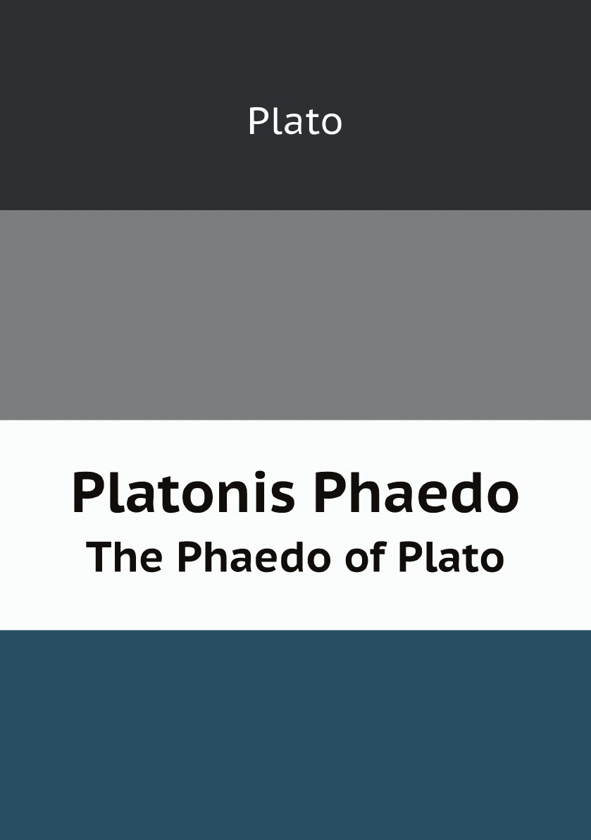 

Platonis Phaedo: The Phaedo of Plato