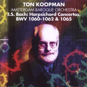 BACH Harpsichord Concertos BWV 1060-1062 & 1065. Ton Koopman. Amsterdam Baroque Orchestra.