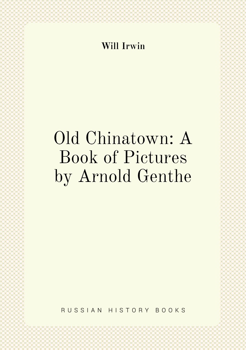 

Old Chinatown: A Book of Pictures by Arnold Genthe