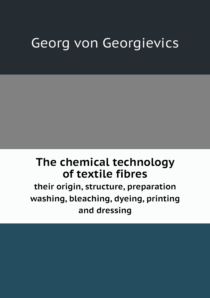

The chemical technology of textile fibres, their origin, structure, preparation, washing