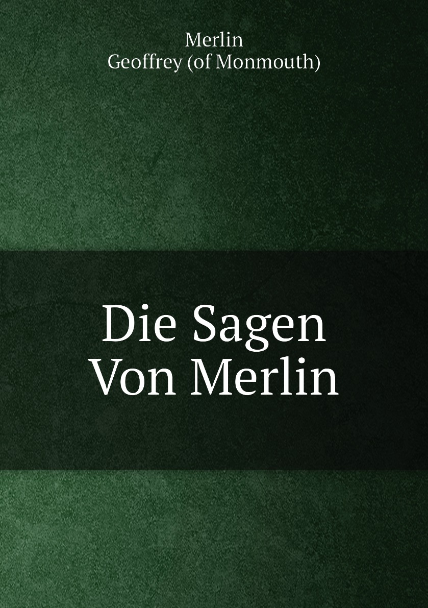 

Die Sagen Von Merlin. Mit Alt-Walschen, Bretagnischen &c.