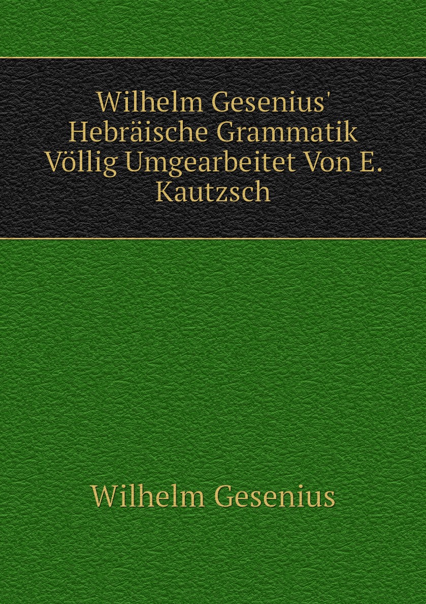 

Wilhelm Gesenius' Hebraische Grammatik Vollig Umgearbeitet Von E. Kautzsch