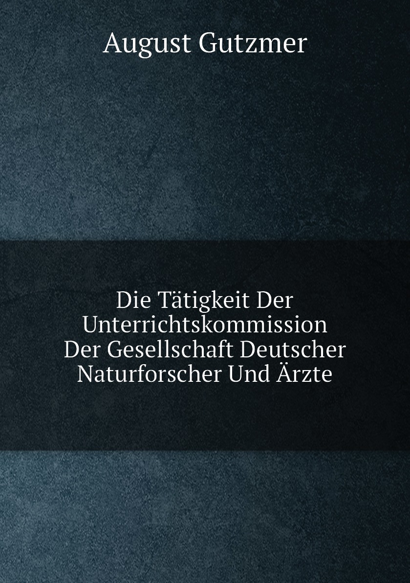 

Die Tatigkeit Der Unterrichtskommission Der Gesellschaft Deutscher Naturforscher Und Arzte