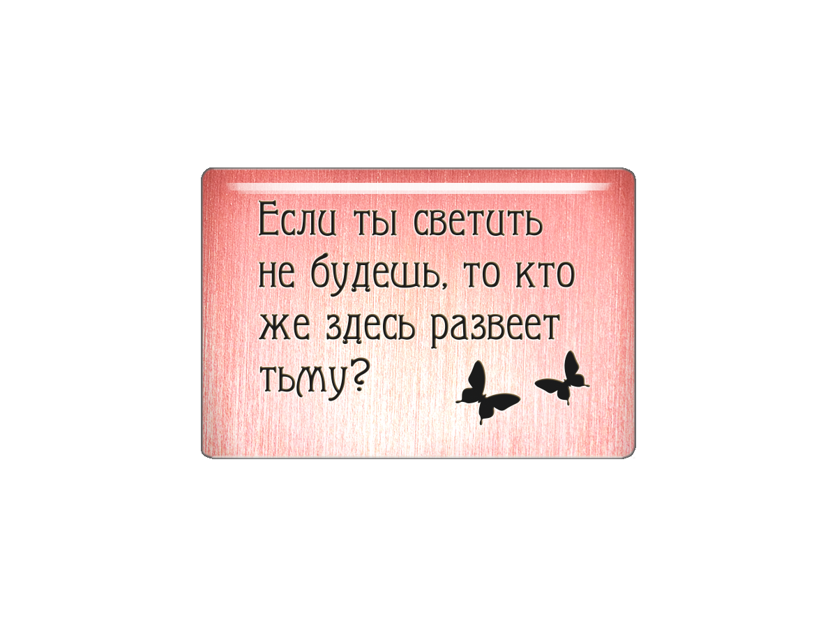 Магнит Если ты светить не будешь, то кто же здесь развеет тьму?