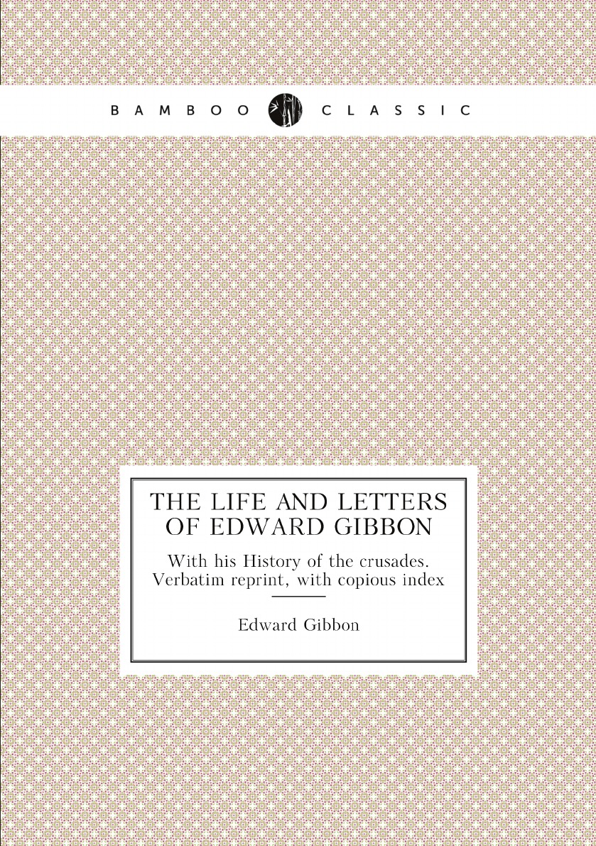 

The life and letters of Edward Gibbon