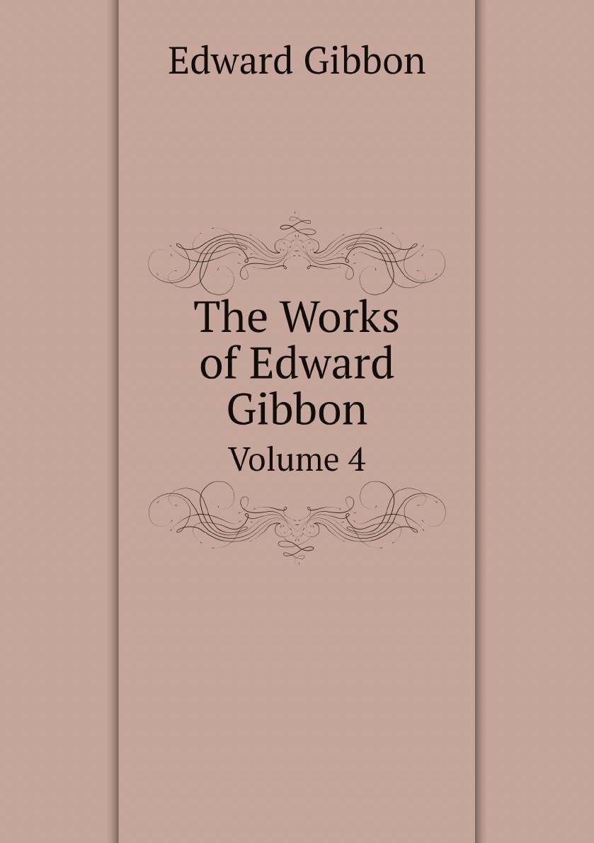 

The Works of Edward Gibbon, Volume 4