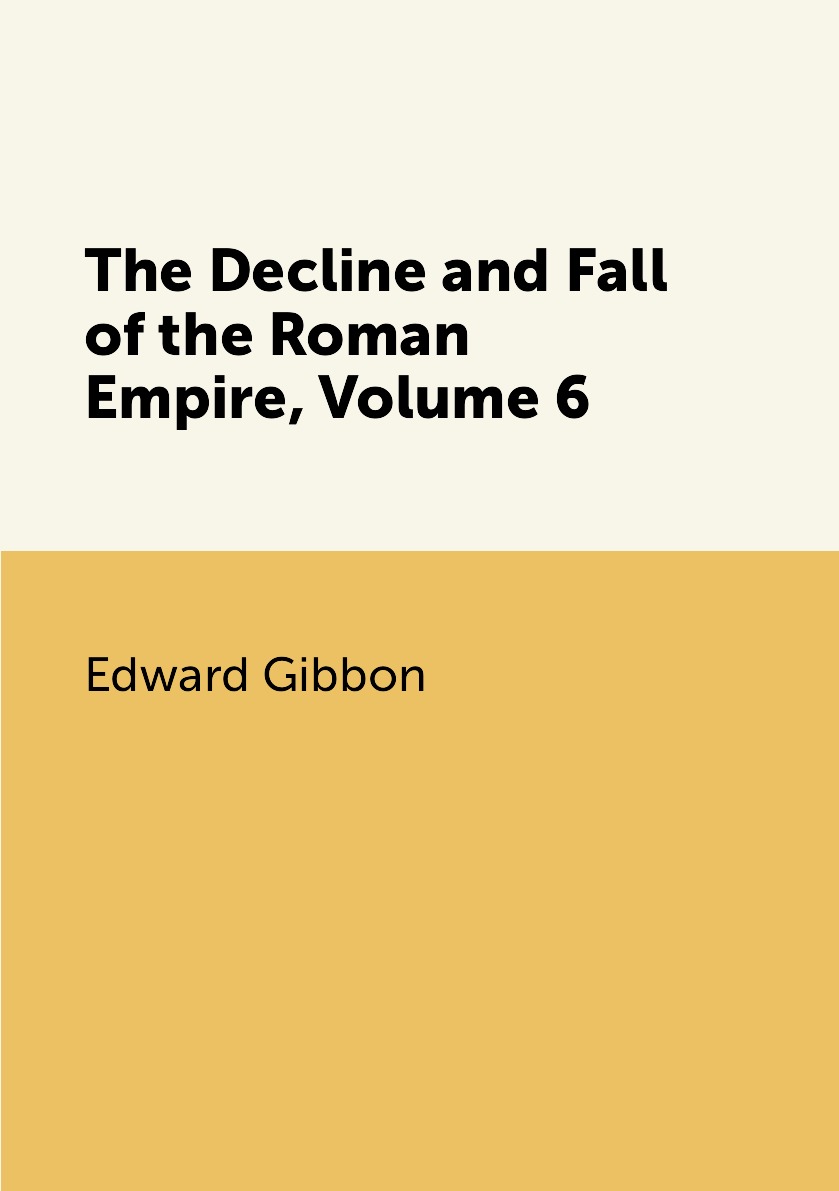 

The Decline and Fall of the Roman Empire, Volume 6
