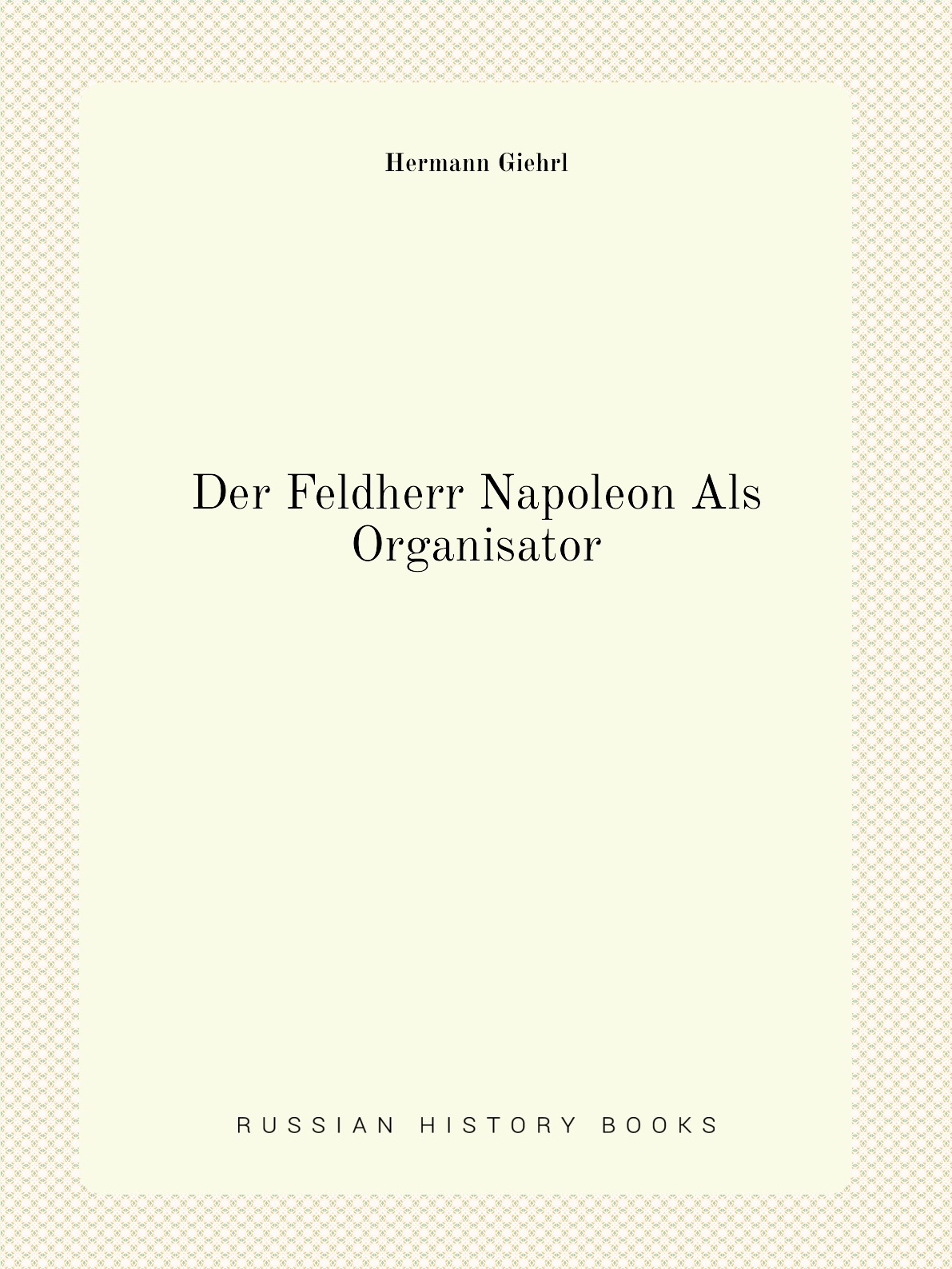 

Der Feldherr Napoleon Als Organisator